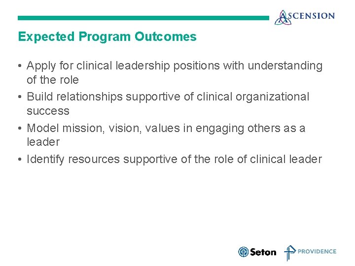 Expected Program Outcomes • Apply for clinical leadership positions with understanding of the role
