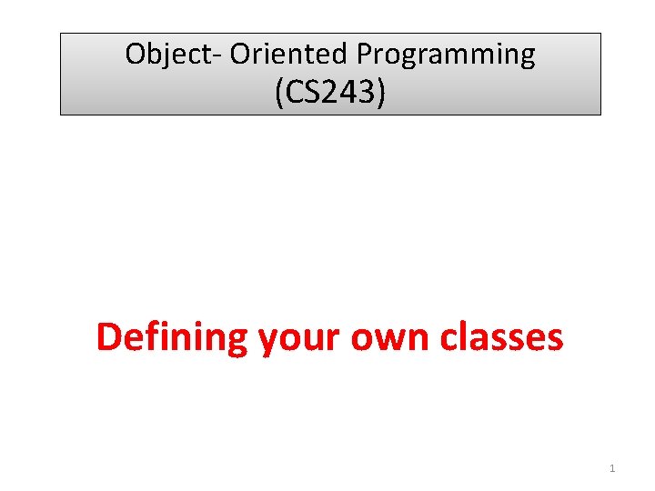 Object- Oriented Programming (CS 243) Defining your own classes 1 