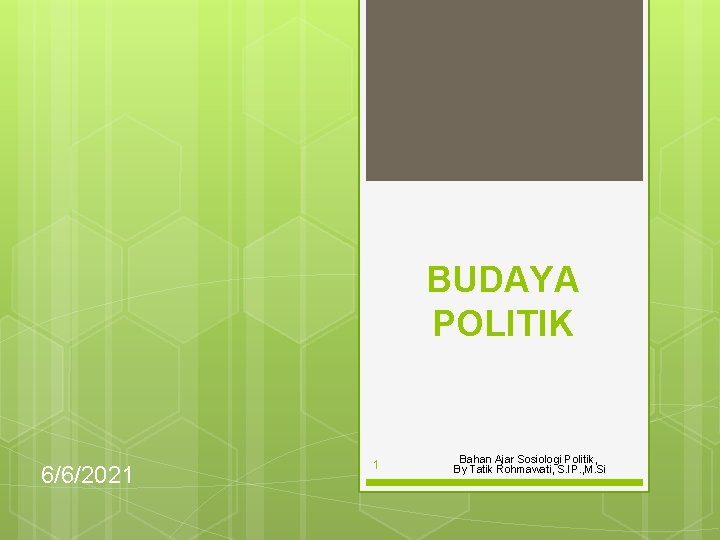 BUDAYA POLITIK 6/6/2021 1 Bahan Ajar Sosiologi Politik, By Tatik Rohmawati, S. IP. ,
