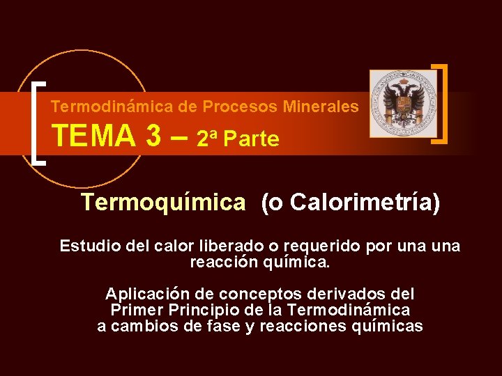 Termodinámica de Procesos Minerales TEMA 3 – 2ª Parte Termoquímica (o Calorimetría) Estudio del