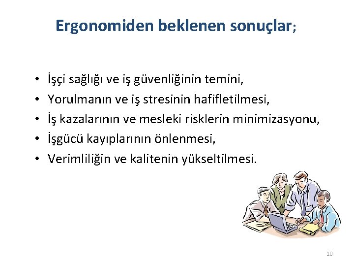 Ergonomiden beklenen sonuçlar; • • • İşçi sağlığı ve iş güvenliğinin temini, Yorulmanın ve