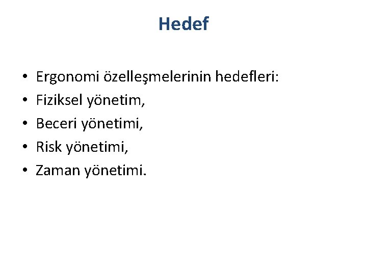 Hedef • • • Ergonomi özelleşmelerinin hedefleri: Fiziksel yönetim, Beceri yönetimi, Risk yönetimi, Zaman