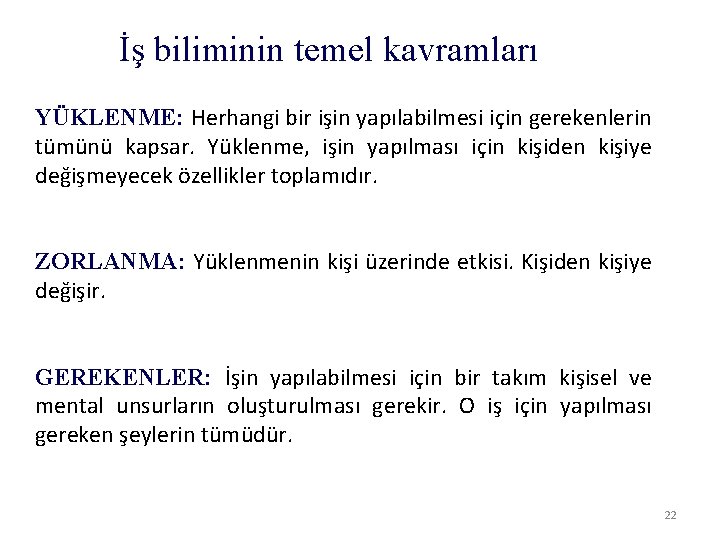 İş biliminin temel kavramları YÜKLENME: Herhangi bir işin yapılabilmesi için gerekenlerin tümünü kapsar. Yüklenme,