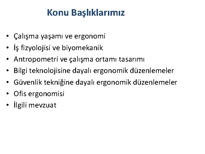 Konu Başlıklarımız • • Çalışma yaşamı ve ergonomi İş fizyolojisi ve biyomekanik Antropometri ve