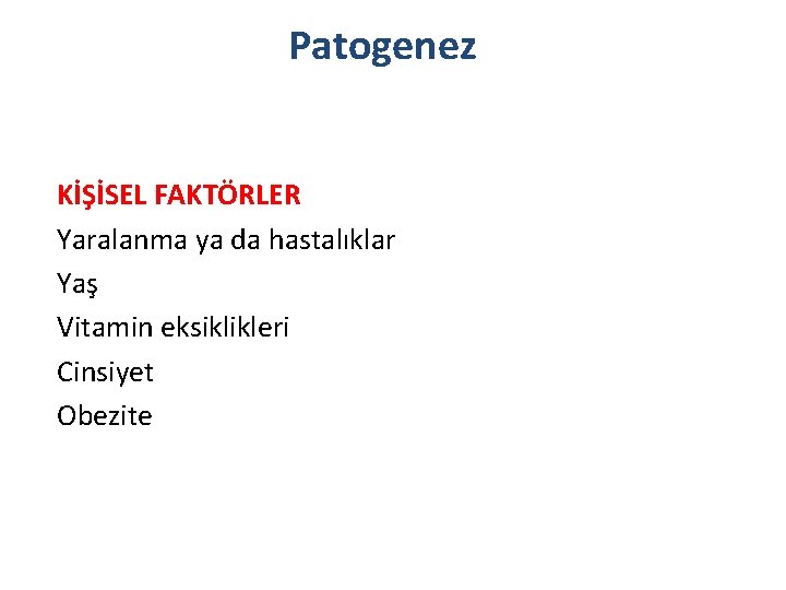 Patogenez KİŞİSEL FAKTÖRLER Yaralanma ya da hastalıklar Yaş Vitamin eksiklikleri Cinsiyet Obezite 