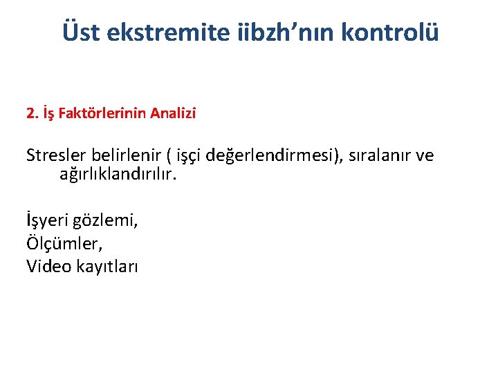 Üst ekstremite iibzh’nın kontrolü 2. İş Faktörlerinin Analizi Stresler belirlenir ( işçi değerlendirmesi), sıralanır