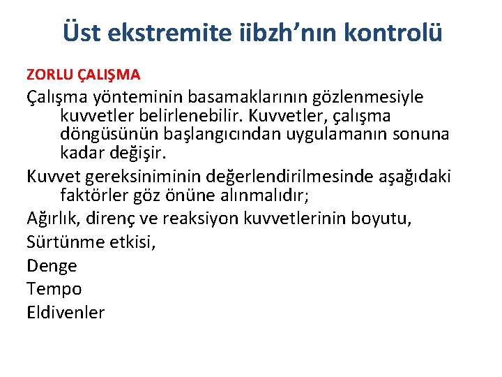 Üst ekstremite iibzh’nın kontrolü ZORLU ÇALIŞMA Çalışma yönteminin basamaklarının gözlenmesiyle kuvvetler belirlenebilir. Kuvvetler, çalışma