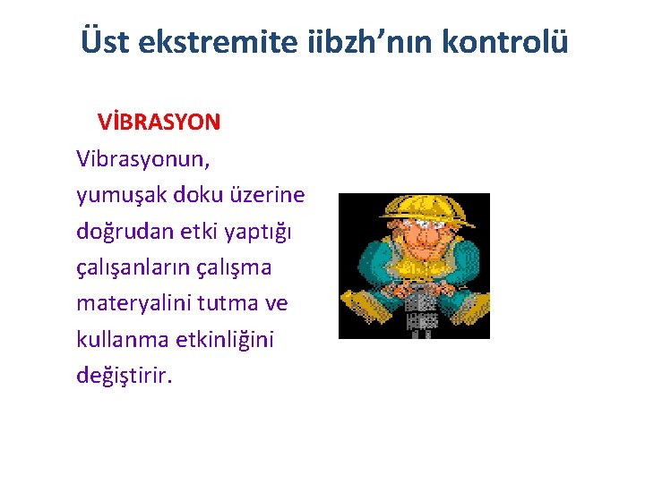 Üst ekstremite iibzh’nın kontrolü VİBRASYON Vibrasyonun, yumuşak doku üzerine doğrudan etki yaptığı çalışanların çalışma