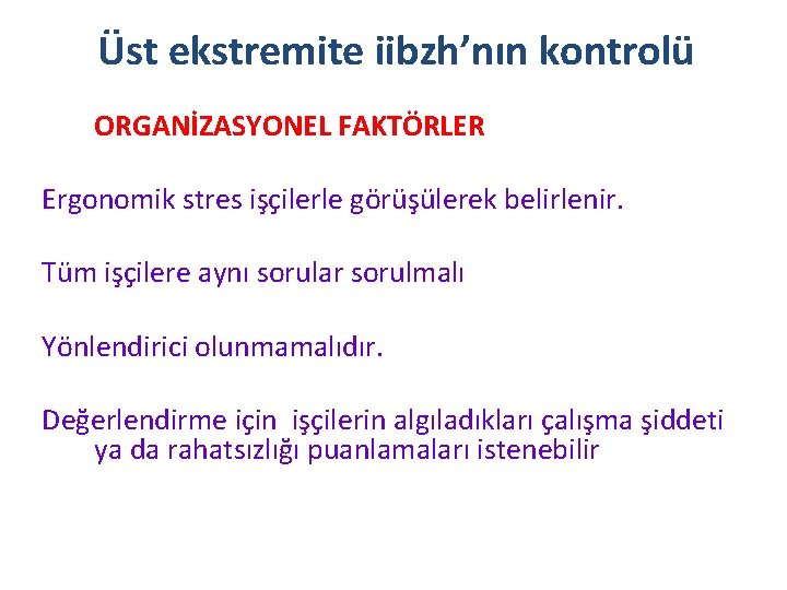 Üst ekstremite iibzh’nın kontrolü ORGANİZASYONEL FAKTÖRLER Ergonomik stres işçilerle görüşülerek belirlenir. Tüm işçilere aynı