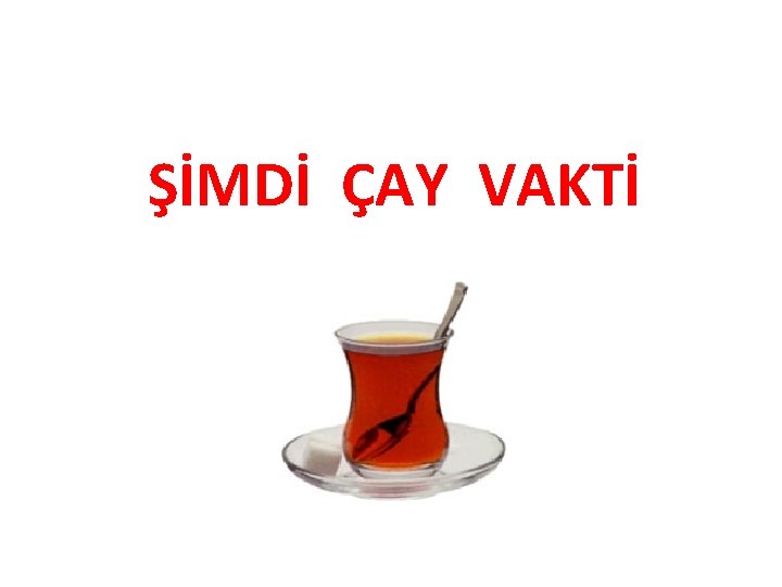 ŞİMDİ ÇAY VAKTİ 