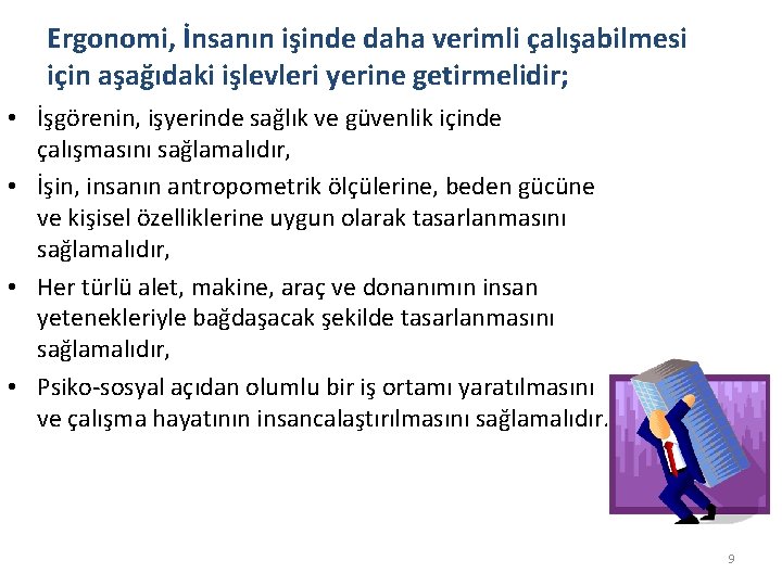 Ergonomi, İnsanın işinde daha verimli çalışabilmesi için aşağıdaki işlevleri yerine getirmelidir; • İşgörenin, işyerinde