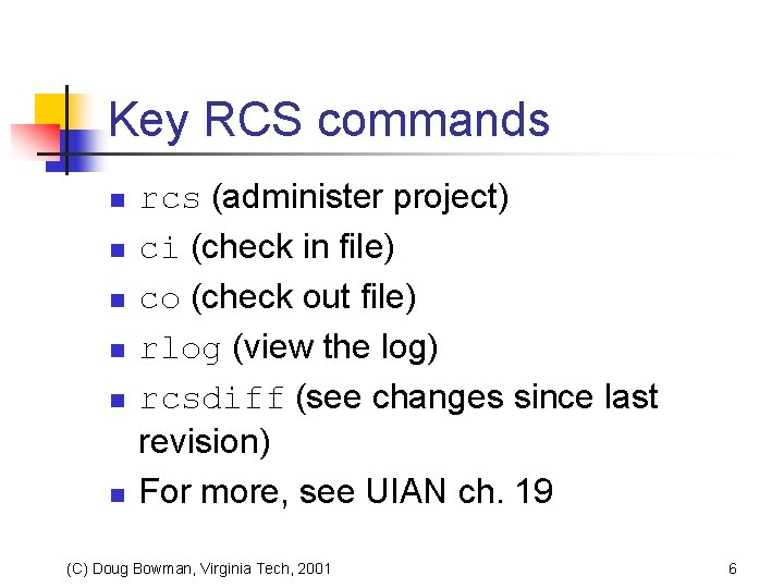 Key RCS commands n n n rcs (administer project) ci (check in file) co