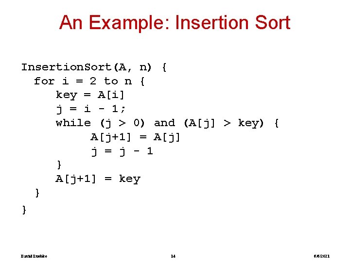 An Example: Insertion Sort Insertion. Sort(A, n) { for i = 2 to n