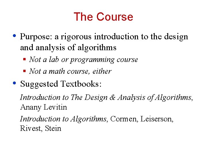 The Course • Purpose: a rigorous introduction to the design and analysis of algorithms
