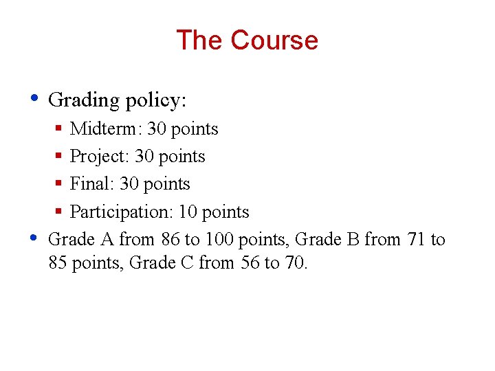 The Course • • Grading policy: § Midterm: 30 points § Project: 30 points