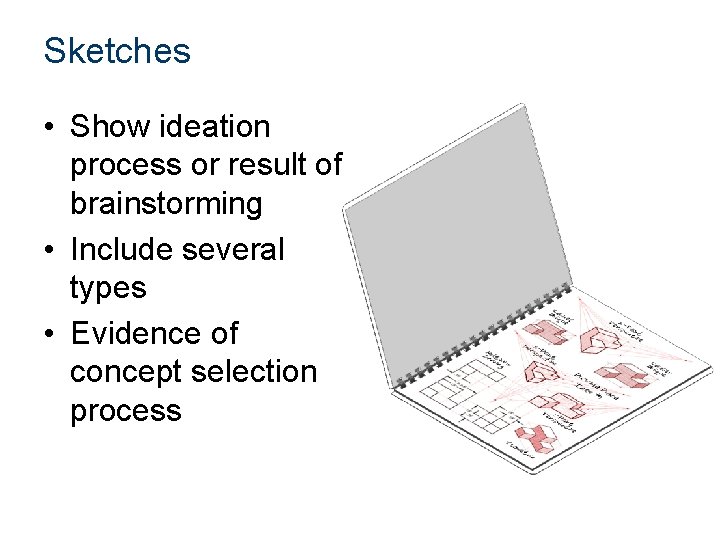 Sketches • Show ideation process or result of brainstorming • Include several types •