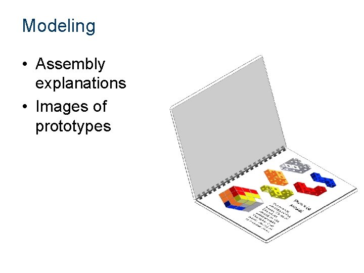 Modeling • Assembly explanations • Images of prototypes 