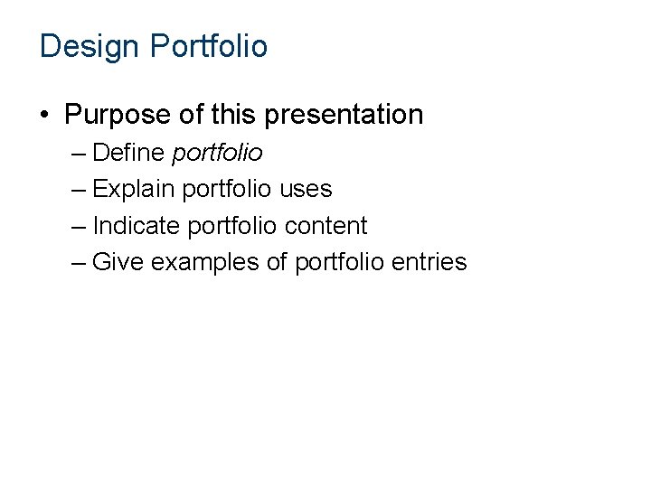 Design Portfolio • Purpose of this presentation – Define portfolio – Explain portfolio uses