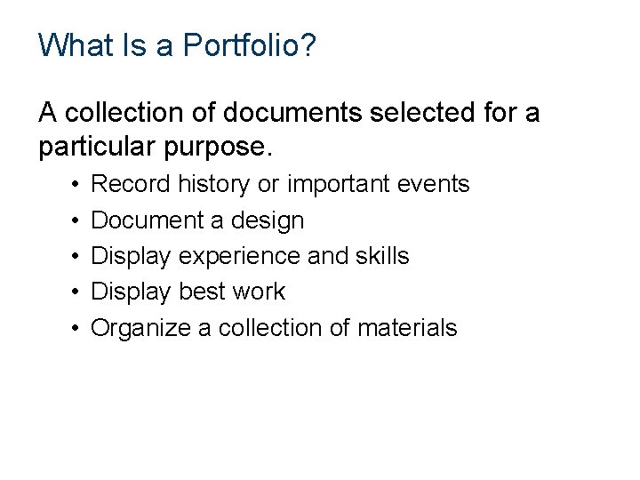 What Is a Portfolio? A collection of documents selected for a particular purpose. •