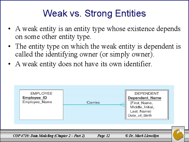 Weak vs. Strong Entities • A weak entity is an entity type whose existence