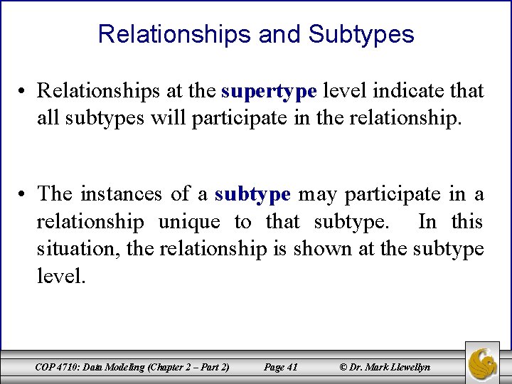 Relationships and Subtypes • Relationships at the supertype level indicate that all subtypes will