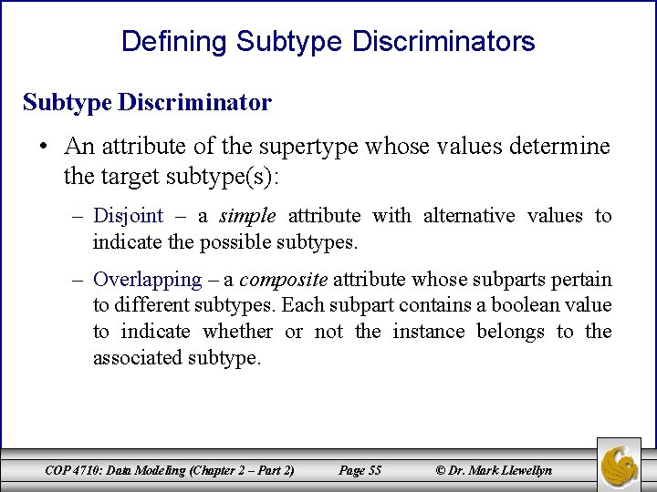 Defining Subtype Discriminators Subtype Discriminator • An attribute of the supertype whose values determine