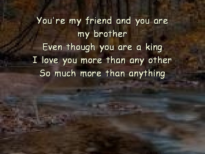 You're my friend and you are my brother Even though you are a king