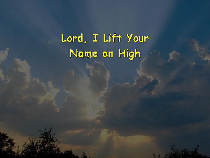 Lord, I Name Lift Your on High 