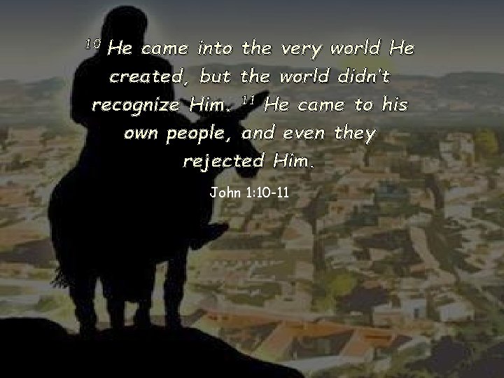 He came into the very world He created, but the world didn’t recognize Him. He came into the very world He created, but the world didn’t recognize Him.