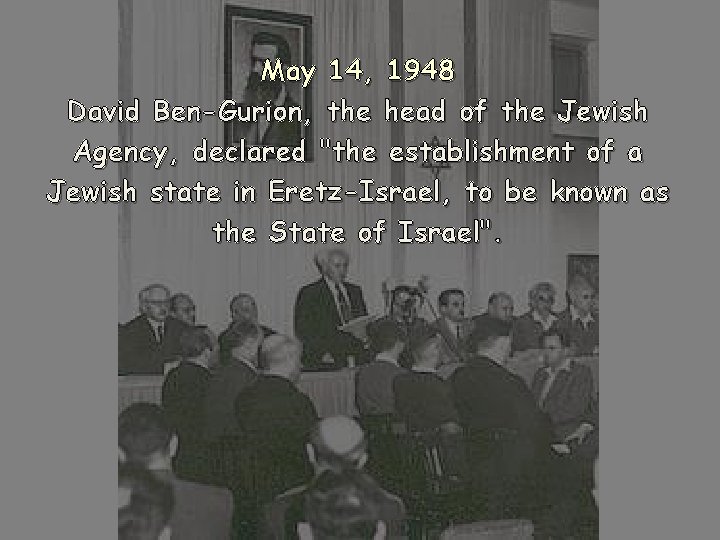 May 14, 1948 David Ben-Gurion, the head of the Jewish Agency, declared "the establishment