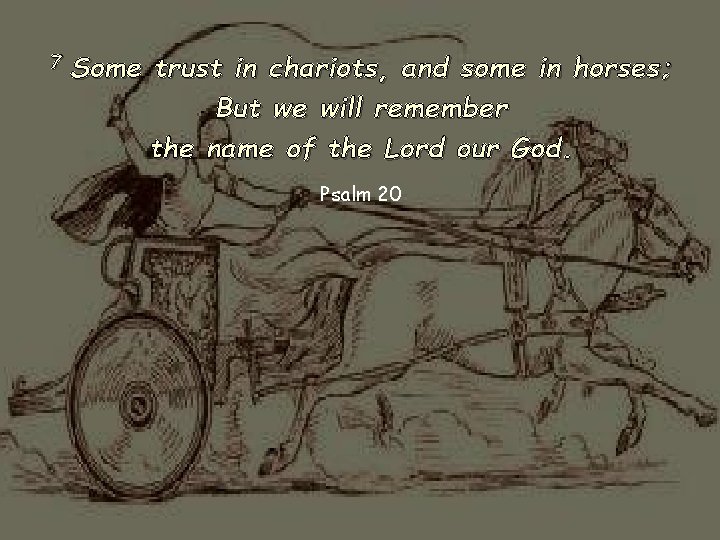 7 Some trust in chariots, and some in horses; But we will remember the