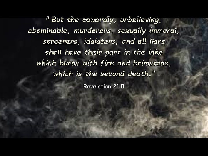 But the cowardly, unbelieving, abominable, murderers, sexually immoral, sorcerers, idolaters, and all liars shall