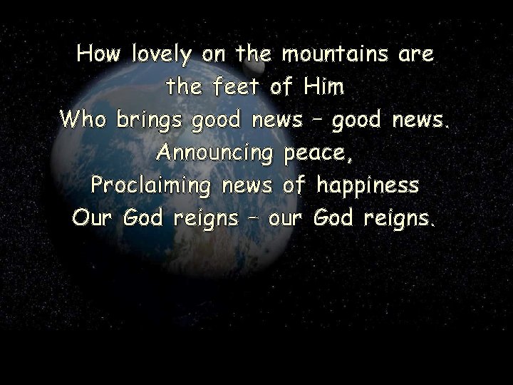 How lovely on the mountains are the feet of Him Who brings good news