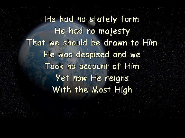 He had no stately form He had no majesty That we should be drawn