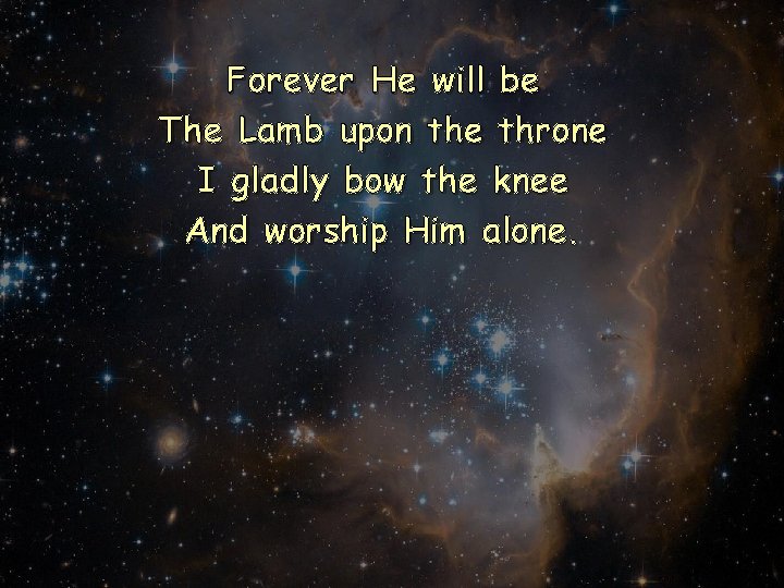 Forever He will be The Lamb upon the throne I gladly bow the knee