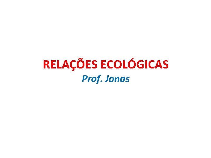 RELAÇÕES ECOLÓGICAS Prof. Jonas 