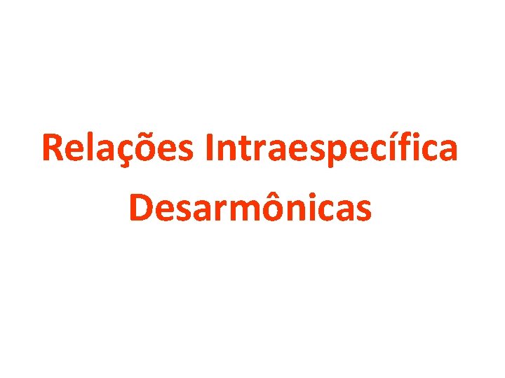 Relações Intraespecífica Desarmônicas 