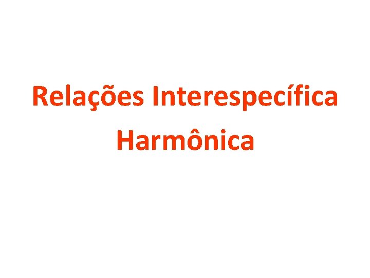 Relações Interespecífica Harmônica Relações Interespecífica Harmônica