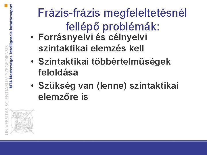 Frázis-frázis megfeleltetésnél fellépő problémák: • Forrásnyelvi és célnyelvi szintaktikai elemzés kell • Szintaktikai többértelműségek