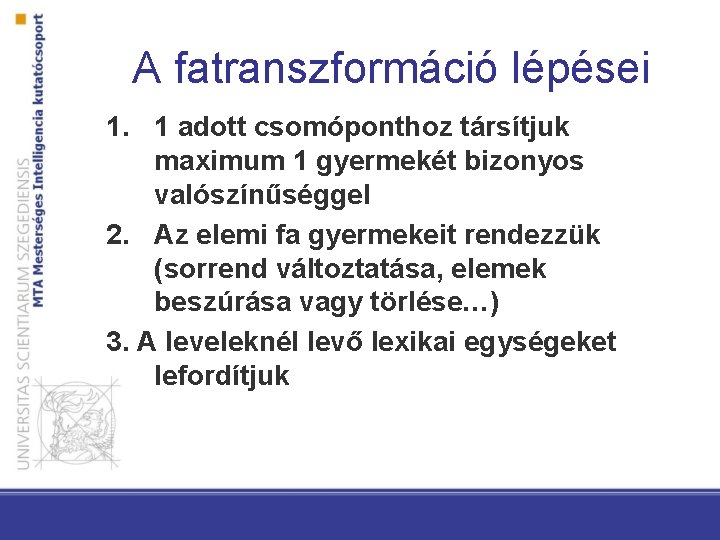 A fatranszformáció lépései 1. 1 adott csomóponthoz társítjuk maximum 1 gyermekét bizonyos valószínűséggel 2.