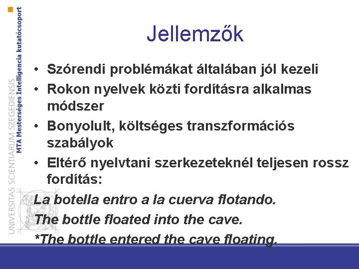 Jellemzők • Szórendi problémákat általában jól kezeli • Rokon nyelvek közti fordításra alkalmas módszer