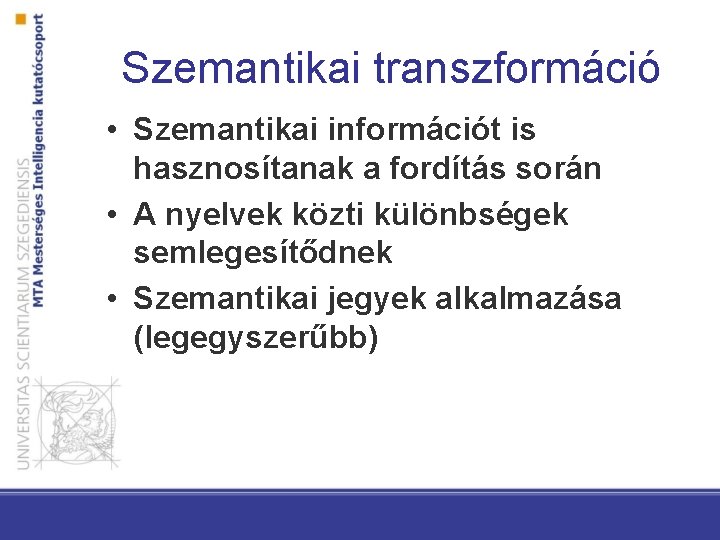 Szemantikai transzformáció • Szemantikai információt is hasznosítanak a fordítás során • A nyelvek közti