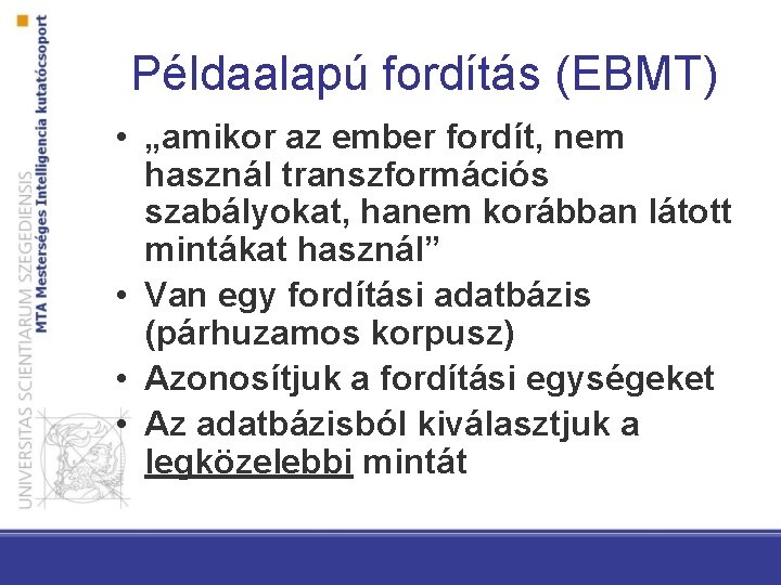 Példaalapú fordítás (EBMT) • „amikor az ember fordít, nem használ transzformációs szabályokat, hanem korábban