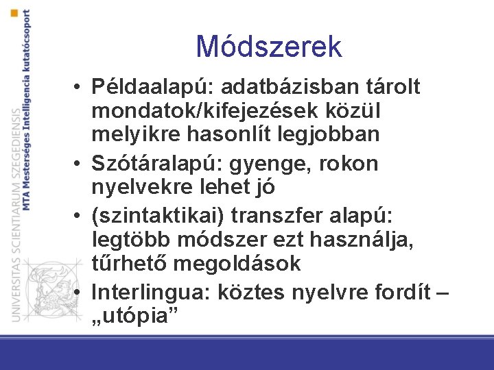 Módszerek • Példaalapú: adatbázisban tárolt mondatok/kifejezések közül melyikre hasonlít legjobban • Szótáralapú: gyenge, rokon