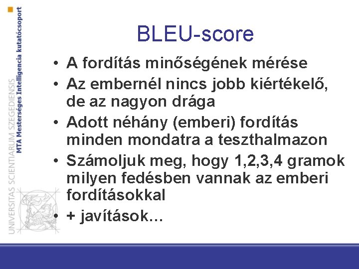 BLEU-score • A fordítás minőségének mérése • Az embernél nincs jobb kiértékelő, de az