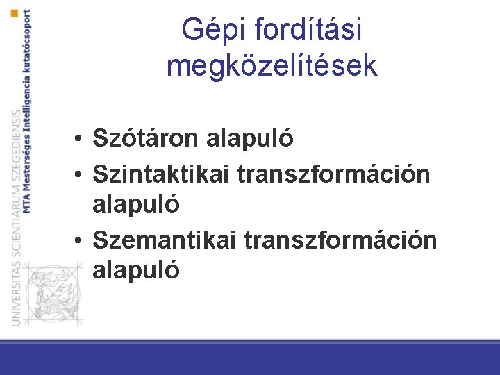 Gépi fordítási megközelítések • Szótáron alapuló • Szintaktikai transzformáción alapuló • Szemantikai transzformáción alapuló