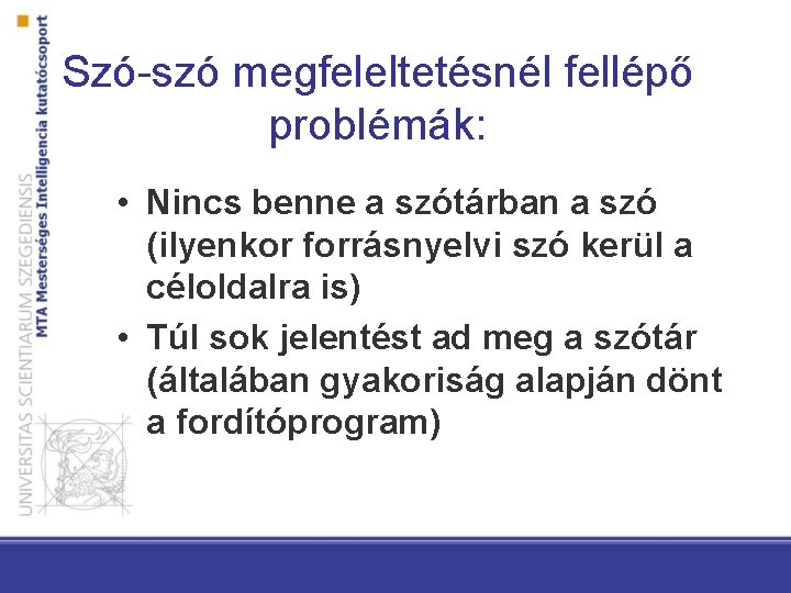 Szó-szó megfeleltetésnél fellépő problémák: • Nincs benne a szótárban a szó (ilyenkor forrásnyelvi szó