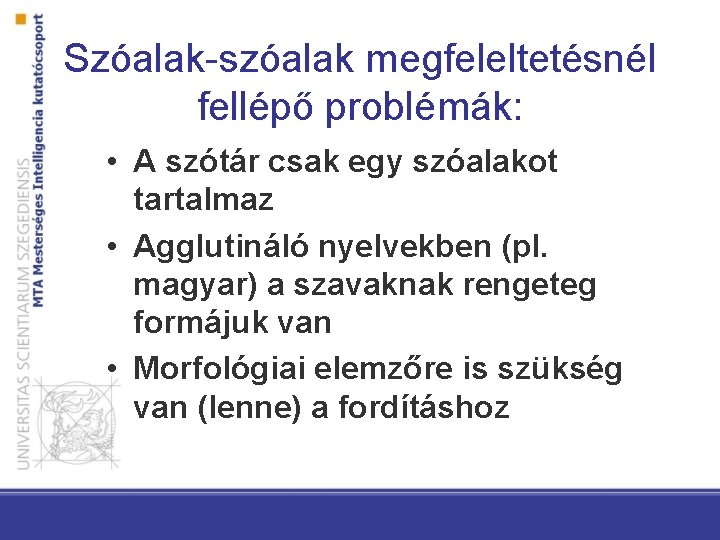 Szóalak-szóalak megfeleltetésnél fellépő problémák: • A szótár csak egy szóalakot tartalmaz • Agglutináló nyelvekben