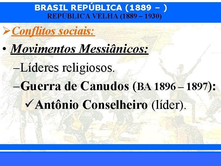 BRASIL REPÚBLICA (1889 – ) REPÚBLICA VELHA (1889 – 1930) ØConflitos sociais: • Movimentos