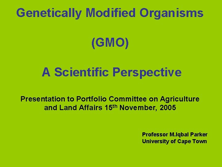 Genetically Modified Organisms (GMO) A Scientific Perspective Presentation to Portfolio Committee on Agriculture and